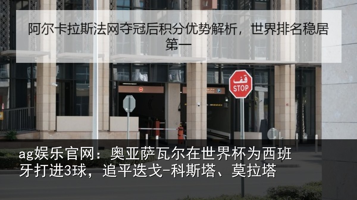 ag娱乐官网：奥亚萨瓦尔在世界杯为西班牙打进3球，追平相关情况